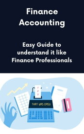 Finance Accounting: Easy Guide to understand it like Finance Professionals【電子書籍】[ Marcus Wilson ]