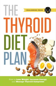 Thyroid Diet Plan How to Lose Weight, Increase Energy, and Manage Thyroid Symptoms【電子書籍】[ Healdsburg Press ]