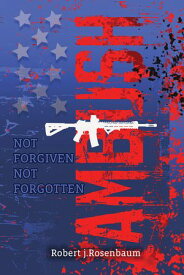 AMBUSH NOT FORGOTTEN NOT FORGIVEN【電子書籍】[ Robert J Rosenbaum ]