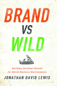 Brand vs. Wild Building Resilient Brands for Harsh Business Environments【電子書籍】[ Jonathan David Lewis ]