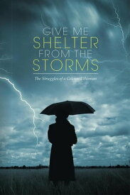 Give Me Shelter from the Storms The Struggles of a Coloured Woman【電子書籍】[ Cyril James ]