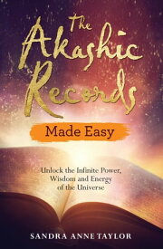 The Akashic Records Made Easy Unlock the Infinite Power, Wisdom and Energy of the Universe【電子書籍】[ Sandra Anne Taylor ]