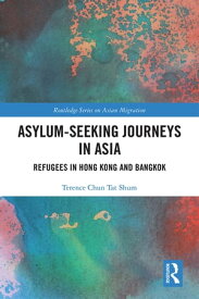 Asylum-Seeking Journeys in Asia Refugees in Hong Kong and Bangkok【電子書籍】[ Terence Chun Tat Shum ]