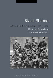 Black Shame African Soldiers in Europe, 1914-1922【電子書籍】[ Dr Dick van Galen Last ]