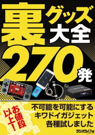 裏グッズ大全270発 〜お値段以上！ 不可能を可能にするキワドイガジェット各種試しました 【電子書籍】[ 三才ブックス ]