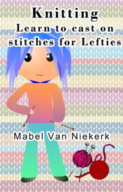 Knitting: Learn to Cast on Stitches for Lefties【電子書籍】[ Mabel Van Niekerk ]