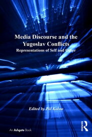 Media Discourse and the Yugoslav Conflicts Representations of Self and Other【電子書籍】[ P?l Kolst? ]