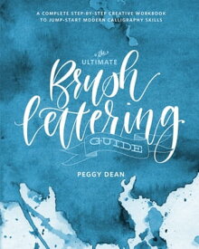 The Ultimate Brush Lettering Guide A Complete Step-by-Step Creative Workbook to Jump-Start Modern Calligraphy Skills【電子書籍】[ Peggy Dean ]