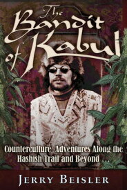 The Bandit of Kabul: Counterculture Adventures Along the Hashish Trail and Beyond . . .【電子書籍】[ Jerry Beisler ]