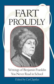 Fart Proudly Writings of Benjamin Franklin You Never Read in School【電子書籍】[ Benjamin Franklin ]