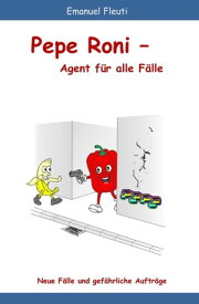 Pepe Roni - Agent f?r alle F?lle Neue F?lle und gef?hrliche Auftr?ge【電子書籍】[ Emanuel Fleuti ]