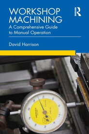 Workshop Machining A Comprehensive Guide to Manual Operation【電子書籍】[ David Harrison ]
