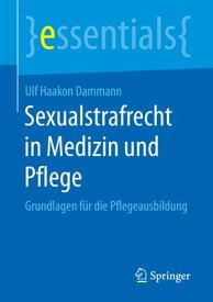 Sexualstrafrecht in Medizin und Pflege Grundlagen f?r die Pflegeausbildung【電子書籍】[ Ulf Haakon Dammann ]