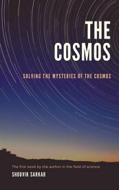 The Cosmos Solving The Mysteries Of The Cosmos【電子書籍】[ Shouvik Sarkar ]