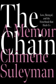 The Chain Love, Betrayal, and the Sisterhood That Heals Us【電子書籍】[ Chimene Suleyman ]