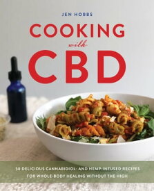 Cooking with CBD 50 Delicious Cannabidiol- and Hemp-Infused Recipes for Whole Body Healing without the High【電子書籍】[ Jen Hobbs ]