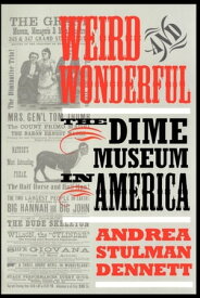 Weird and Wonderful The Dime Museum in America【電子書籍】[ Andrea Stulman Dennett ]