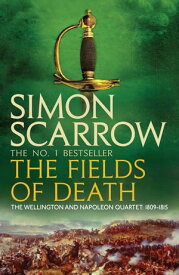The Fields of Death (Wellington and Napoleon 4)【電子書籍】[ Simon Scarrow ]