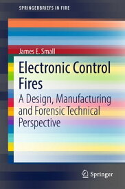 Electronic Control Fires A Design, Manufacturing and Forensic Technical Perspective【電子書籍】[ James E. Small ]