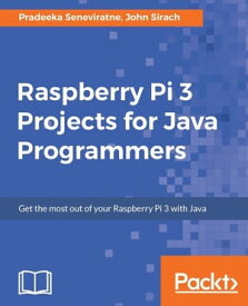 Raspberry Pi 3 Projects for Java Programmers Learn the art of building enticing projects by unleashing the potential of Raspberry Pi 3 using Java【電子書籍】[ Pradeeka Seneviratne ]