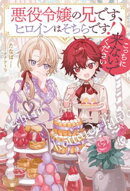 悪役令嬢の兄です、ヒロインはそちらです！　こっちに来ないでください