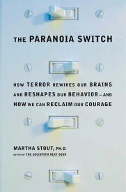 The Paranoia Switch How Terror Rewires Our Brains and Reshapes Our Behavior--and How We Can Reclaim Our Courage【電子書籍】[ Martha Stout ]