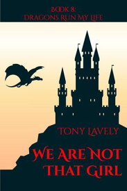 We Are Not That Girl Dragons Run My Life, #8【電子書籍】[ tony lavely ]