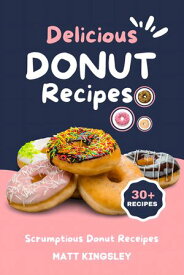 Delicious Donut Recipes Donut Cookbook,Donut Recipes,Doughnut Cookbook,Baked Donuts,Fried Donuts,Glazed Donuts,Cake Donuts,60+ Book Recipes. Contents in Description【電子書籍】[ Matt Kingsley ]