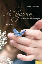 ADAYUMA oder bis die Seele vergibt Roman【電子書籍】[ Georg Huber ]