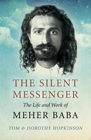 The Silent Messenger The Life and Work of Meher Baba【電子書籍】[ Tom Hopkinson ]