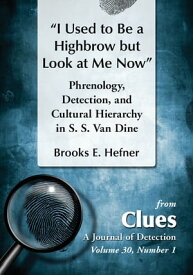 "I Used to Be a Highbrow but Look at Me Now" Phrenology, Detection, and Cultural Hierarchy in S. S. Van Dine【電子書籍】[ Brooks E. Hefner ]
