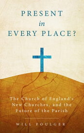 Present in Every Place? The Church of England’s New Churches, and the Future of the Parish【電子書籍】[ Foulger ]