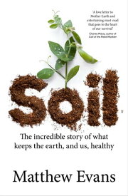 Soil The incredible story of what keeps the earth, and us, healthy【電子書籍】[ Matthew Evans ]