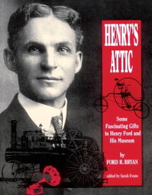 Henry’s Attic Some Fascinating Gifts to Henry Ford and His Museum【電子書籍】[ Ford R. Bryan ]
