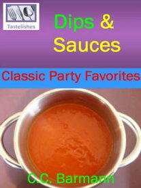 Tastelishes Dips & Sauces: Classic Party Favorites【電子書籍】[ C.C. Barmann ]