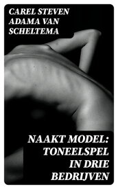 Naakt model: Toneelspel in drie bedrijven【電子書籍】[ Carel Steven Adama van Scheltema ]
