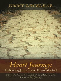 Heart Journey: Following Jesus to the Heart of God Thirty Studies in the Gospel of St. Matthew with Stories on My Journey【電子書籍】[ James R. Locklear ]