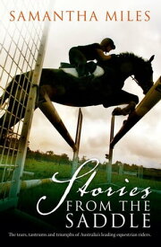 Stories From The Saddle The trials and triumphs of Australia's greatest equestrian riders【電子書籍】[ Samantha Miles ]