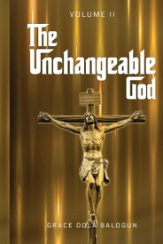 The Unchangeable God Volume II【電子書籍】[ Grace Dola Balogun ]
