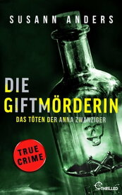 Die Giftm?rderin. Das T?ten der Anna Zwanziger Ein packender True-Crime-Thriller【電子書籍】[ Susann Anders ]