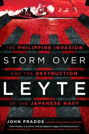 Storm Over Leyte The Philippine Invasion and the Destruction of the Japanese Navy【電子書籍】[ John Prados ]