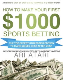 How To Make Your First $1000 Sports Betting【電子書籍】[ Ari Atari ]