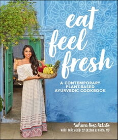 Eat Feel Fresh A Contemporary, Plant-Based Ayurvedic Cookbook【電子書籍】[ Sahara Rose Ketabi ]