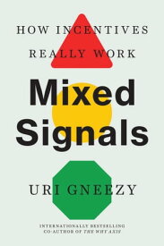 Mixed Signals How Incentives Really Work【電子書籍】[ Uri Gneezy ]