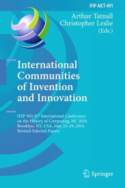 International Communities of Invention and Innovation IFIP WG 9.7 International Conference on the History of Computing, HC 2016, Brooklyn, NY, USA, May 25-29, 2016, Revised Selected Papers【電子書籍】