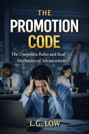 The Promotion Code: The Unspoken Rules and Real Mechanics of Advancement