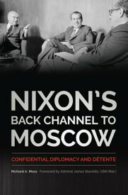 Nixon's Back Channel to Moscow Confidential Diplomacy and D?tente【電子書籍】[ Richard A. Moss ]
