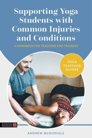 Supporting Yoga Students with Common Injuries and Conditions A Handbook for Teachers and Trainees【電子書籍】[ Andrew McGonigle ]