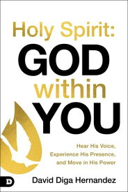 Holy Spirit: God Within You Hear His Voice, Experience His Presence, and Move in His Power【電子書籍】[ David Diga Hernandez ]