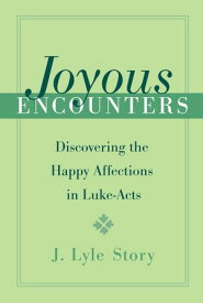Joyous Encounters Discovering the Happy Affections in Luke-Acts【電子書籍】[ J. Lyle Story ]